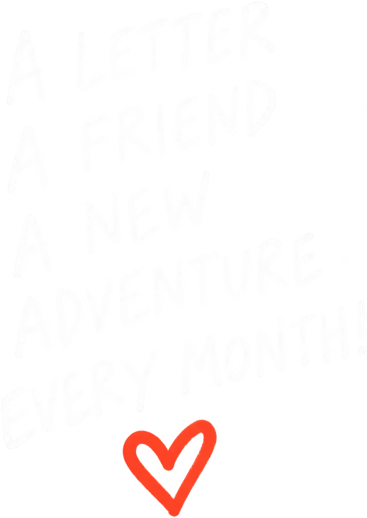A letter. A friend. A new adventure every month!